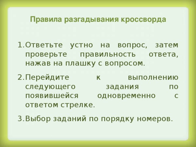 Правила разгадывания кроссворда Ответьте устно на вопрос, затем проверьте правильность ответа, нажав на плашку с вопросом. Перейдите к выполнению следующего задания по появившейся одновременно с ответом стрелке. Выбор заданий по порядку номеров. 31