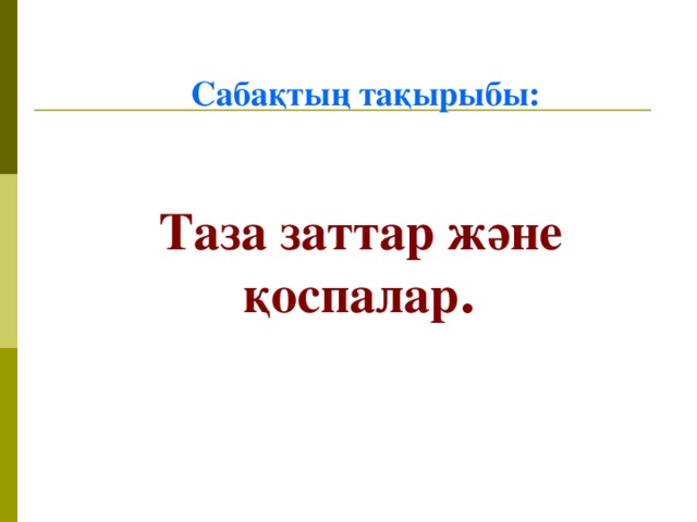 Сабақтың тақырыбы:    Таза заттар және қоспалар .