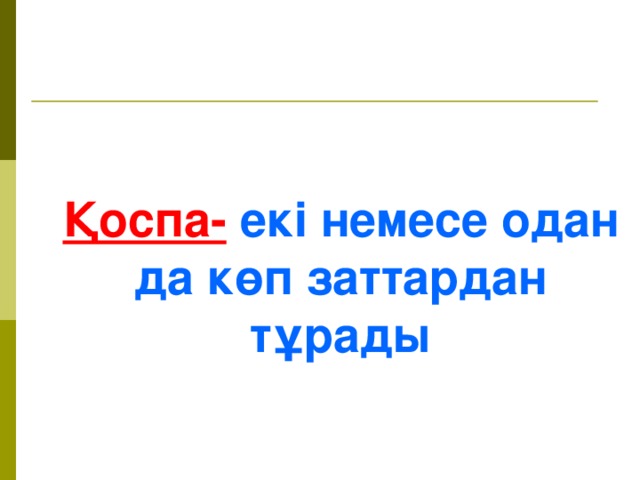 Қоспа-  екі немесе одан да көп заттардан тұрады