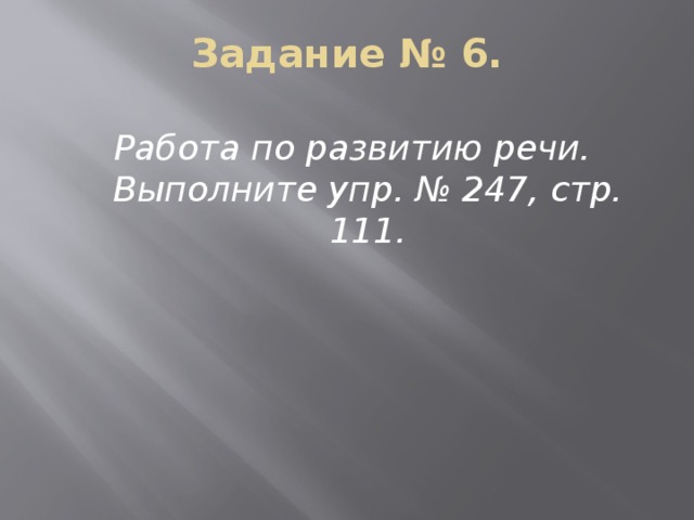 Задание № 6.   Работа по развитию речи. Выполните упр. № 247, стр. 111.