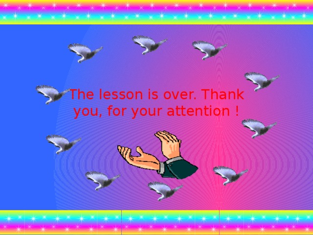 The lesson is over. Thank you, for your attention !