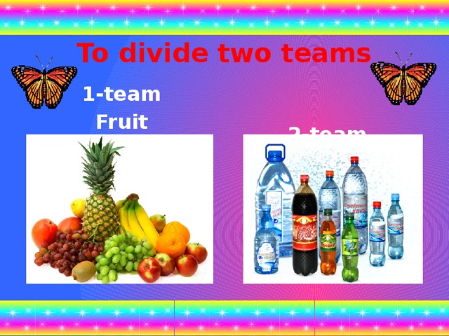 To divide two teams 1-team 2-team Fruit  Drink
