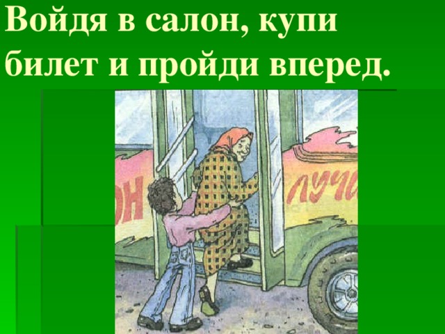 Войдя в салон, купи билет и пройди вперед.