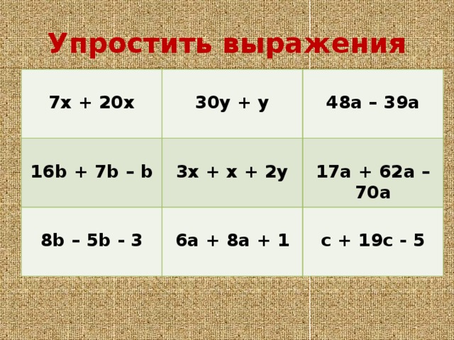 Упростить выражения   7х + 20х   16b + 7b – b   30y + y 48a – 39a 3x + x + 2y  8b – 5b - 3  17a + 62a – 70a 6a + 8a + 1  c + 19c - 5