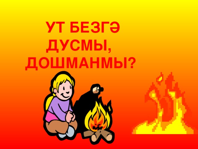 УТ БЕЗГӘ ДУСМЫ, ДОШМАНМЫ?