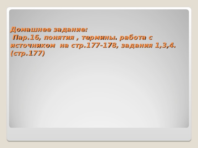 Домашнее задание:  Пар.16, понятия , термины. работа с источником на стр.177-178, задания 1,3,4. (стр.177)