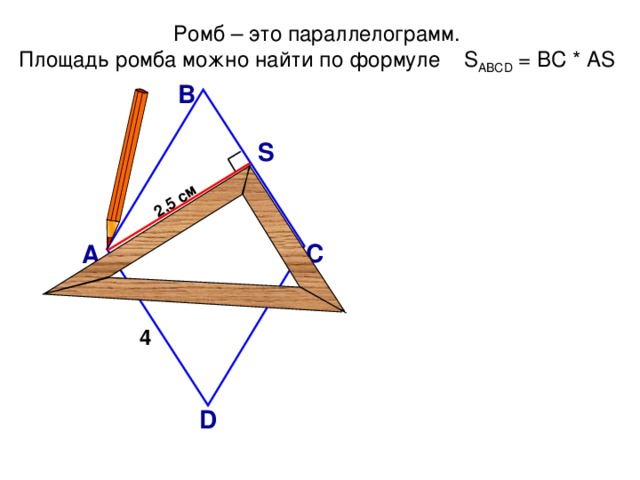 2 ,5 см Ромб – это параллелограмм. Площадь ромба можно найти по формуле S АВС D = ВС * А S  В S С А 4 D 19