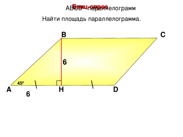 Блиц-опрос А BCD - параллелограмм Найти площадь параллелограмма. В С 6 6 45 0 D H А Н.Ф. Гаврилова «Поурочные разработки по геометрии: 8 класс» 6 26