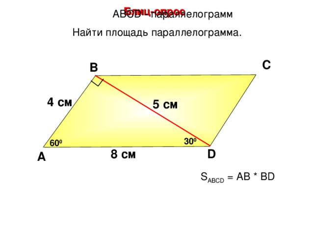 Блиц-опрос А BCD - параллелограмм Найти площадь параллелограмма. С В 4 см 5 см 30 0 60 0 D 8 см А Н.Ф. Гаврилова «Поурочные разработки по геометрии: 8 класс» S ABCD = АВ * BD 26