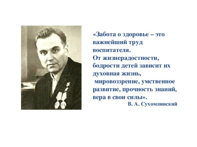 «Забота о здоровье – это важнейший труд воспитателя. От жизнерадостности, бодрости детей зависит их духовная жизнь,  мировоззрение, умственное развитие, прочность знаний, вера в свои силы». В. А. Сухомлинский