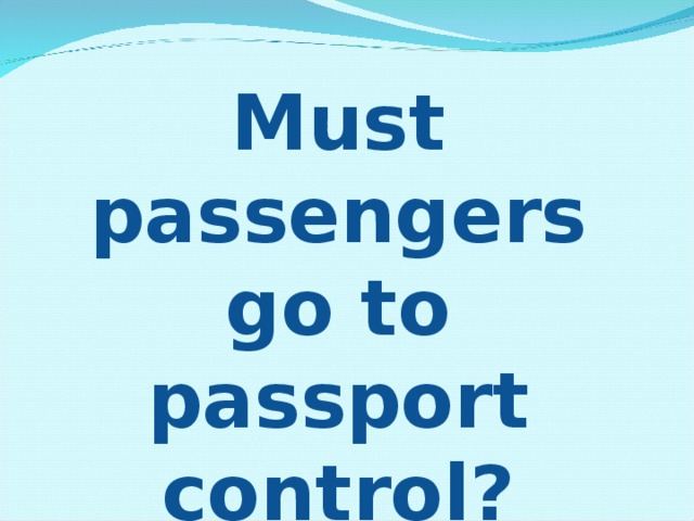 Must passengers go to passport control?