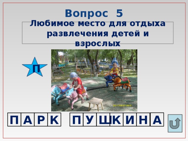 Вопрос 5 Любимое место для отдыха развлечения детей и взрослых П А П А Р К П У Ш К И Н