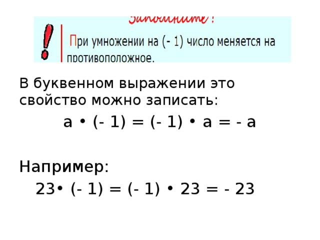 В буквенном выражении это свойство можно записать: a • (- 1) = (- 1) • a = - a Например:  23• (- 1) = (- 1) • 23 = - 23