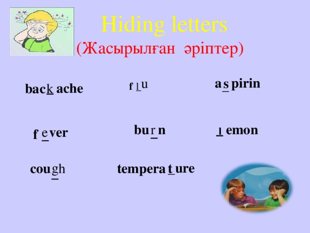 Hiding letters  ( Жасырылған әріптер)    a pirin s u _ ache _ l _ bac k f bu r _ emon n _  ver e l  f _ ure g h t _ cou tempera _