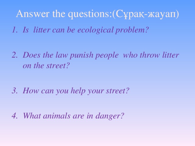 Answer the questions: (Сұрақ-жауап)