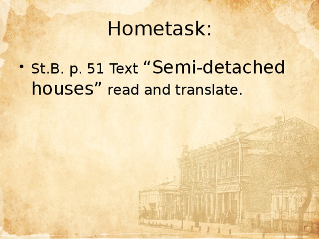 Hometask: St.B. p. 51 Text “Semi-detached houses” read and translate.  Цель