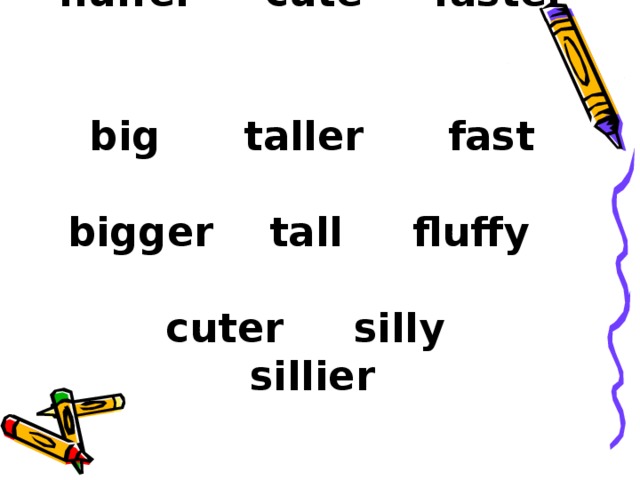 fluffer cute faster   big taller fast   bigger tall fluffy   cuter silly sillier