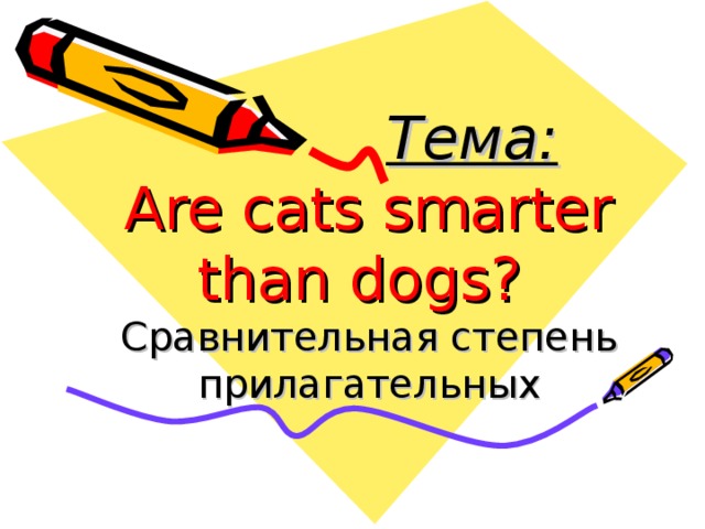 Тема:   Are cats smarter than dogs?  Сравнительная степень прилагательных