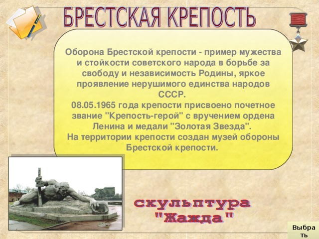 Оборона Брестской крепости - пример мужества и стойкости советского народа в борьбе за свободу и независимость Родины, яркое проявление нерушимого единства народов СССР. 08.05.1965 года крепости присвоено почетное звание 