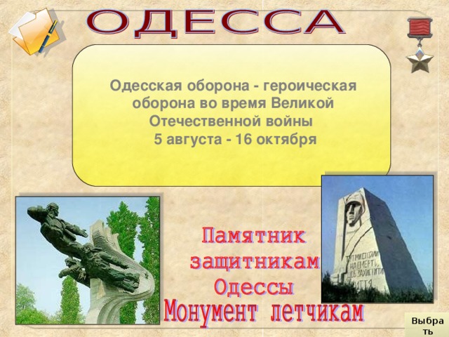 Одесская оборона - героическая оборона во время Великой Отечественной войны  5 августа - 16 октября Выбрать город