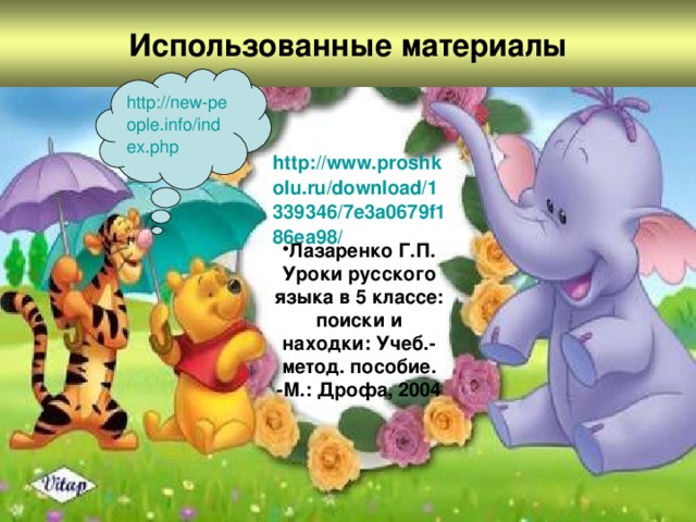 Использованные материалы http://new-people.info/index.php http://www.proshkolu.ru/download/1339346/7e3a0679f186ea98/ Лазаренко Г.П. Уроки русского языка в 5 классе: поиски и находки: Учеб.-метод. пособие. -М.: Дрофа, 2004