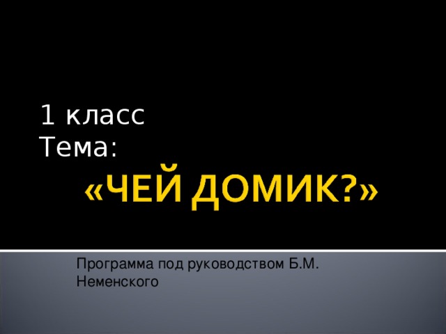 1 класс Тема: Программа под руководством Б.М. Неменского