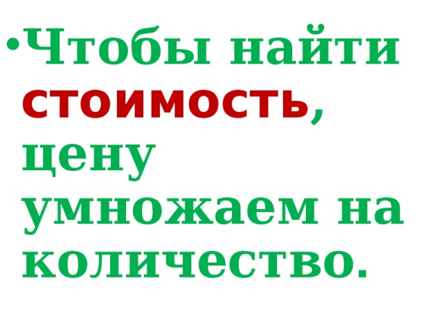 Чтобы найти стоимость , цену умножаем на количество .