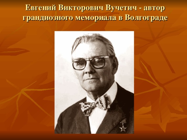 Евгений Викторович Вучетич - автор грандиозного мемориала в Волгограде