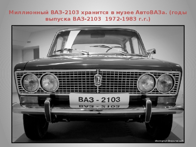 Миллионный ВАЗ-2103 хранится в музее АвтоВАЗа. (годы выпуска ВАЗ-2103 1972-1983 г.г.)
