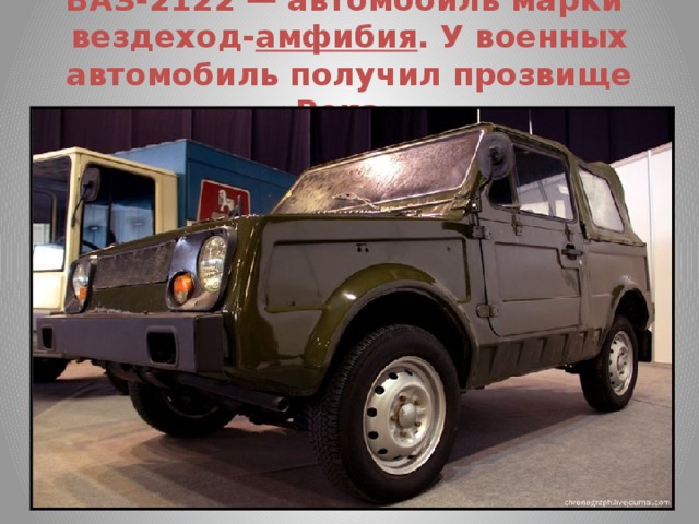 ВАЗ-2122 — автомобиль марки  вездеход- амфибия . У военных автомобиль получил прозвище «Река».