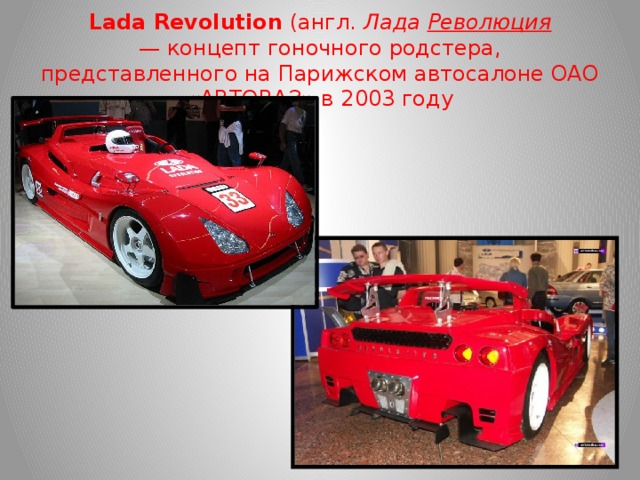 Lada Revolution  (англ.  Лада Революция — концепт гоночного родстера, представленного на Парижском автосалоне ОАО «АВТОВАЗ» в 2003 году