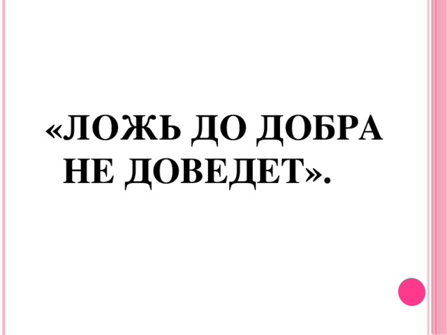 «Ложь до добра  не доведет».