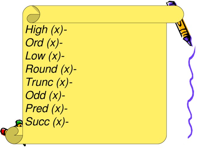 High (x)- Ord (x)- Low (x)- Round (x)- Trunc (x)- Odd (x)- Pred (x)- Succ (x)-