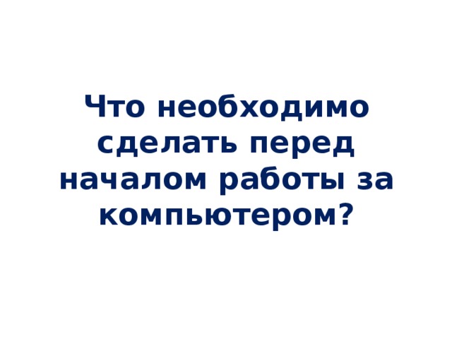 Что необходимо сделать перед началом работы за компьютером?