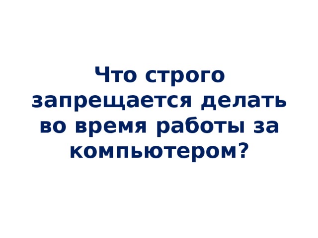 Что строго запрещается делать во время работы за компьютером?