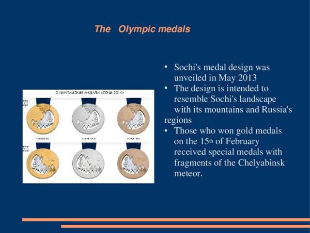 The Olympic medals Sochi's medal design was unveiled in May 2013 The design is intended to resemble Sochi's landscape with its mountains and Russia's regions