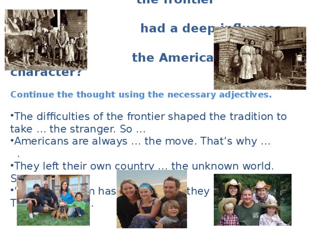 Do you agree that  the frontier experience  had a deep influence …  the American character?  Continue the thought using the necessary adjectives.
