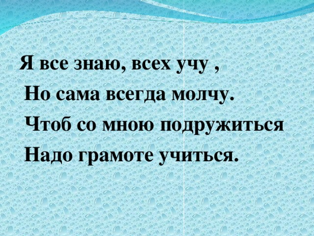 Учится молчать. Чтоб со мной подружиться надо грамоте учиться. Загадка все я знаю всех учу но сама всегда молчу. Я все знаю всех учу. Кто учит молча.