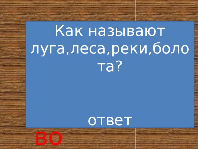 Как называют луга,леса,реки,болота? ответ Природные  сообщество