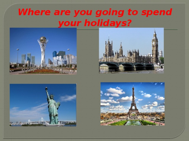 Where are you going to spend your holidays?