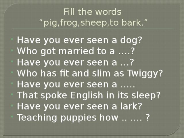 Fill the words  “pig,frog,sheep,to bark.”