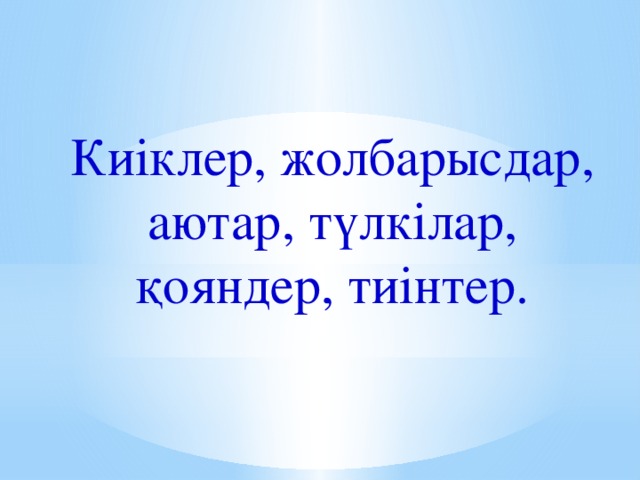 Киіклер, жолбарысдар, аютар, түлкілар, қояндер, тиінтер.