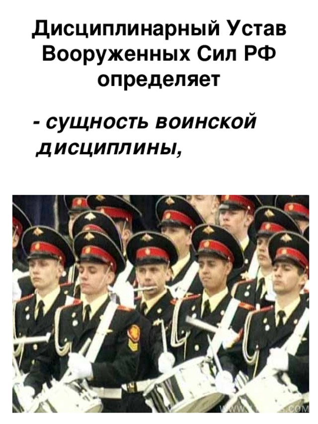 Дисциплинарный Устав Вооруженных Сил РФ определяет  - сущность воинской дисциплины,