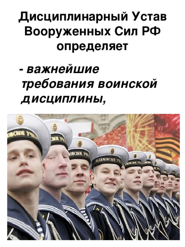 Дисциплинарный Устав Вооруженных Сил РФ определяет  - важнейшие требования воинской дисциплины,