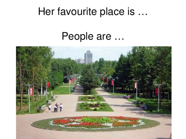 Her favourite place is …   People are …