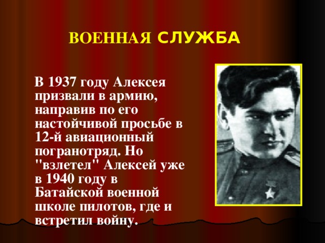 ВОЕННАЯ СЛУЖБА  В 1937 году Алексея призвали в армию, направив по его настойчивой просьбе в 12-й авиационный погранотряд. Но 