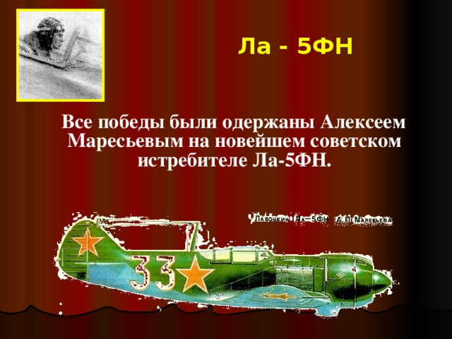 Ла - 5ФН  Все победы были одержаны Алексеем Маресьевым на новейшем советском истребителе Ла-5ФН.