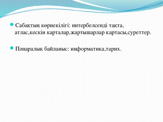 Сабақтың көрнекілігі: интербелсенді тақта, атлас,кескін карталар,жартышарлар картасы,суреттер. Пәнаралық байланыс: информатика,тарих.