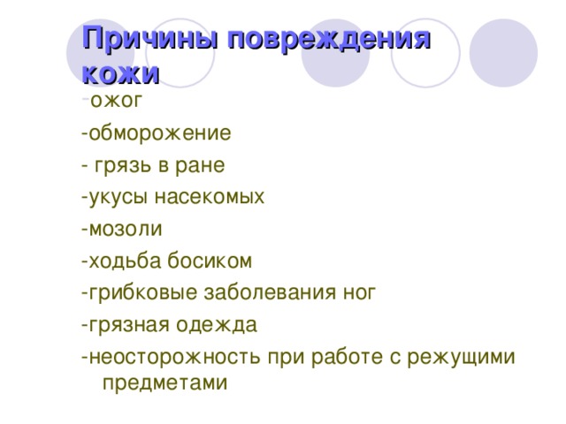 Причины повреждения кожи - ожог -обморожение - грязь в ране -укусы насекомых -мозоли -ходьба босиком -грибковые заболевания ног -грязная одежда -неосторожность при работе с режущими предметами