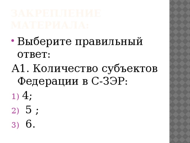 Закрепление материала: Выберите правильный ответ: А1. Количество субъектов Федерации в С-ЗЭР: